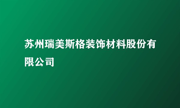 苏州瑞美斯格装饰材料股份有限公司