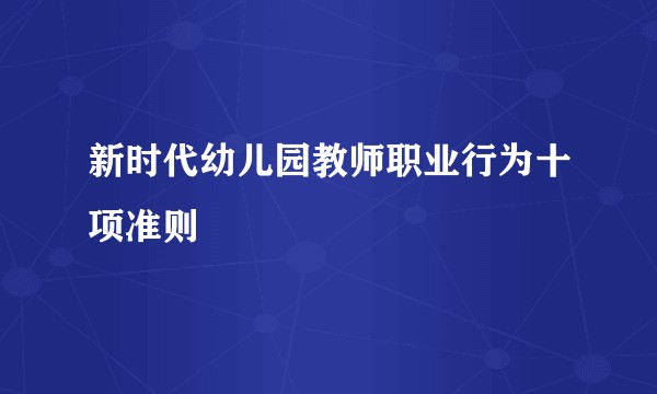 新时代幼儿园教师职业行为十项准则