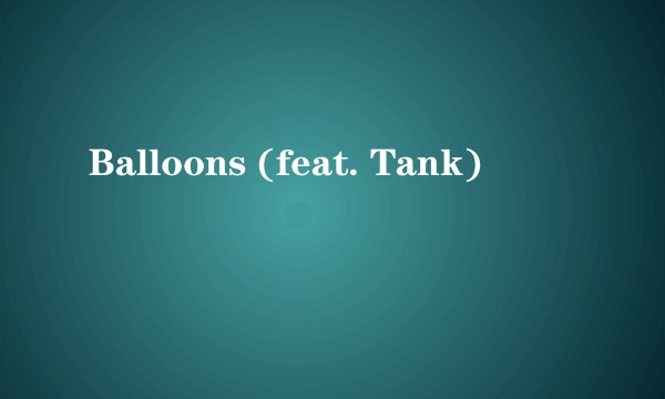 Balloons (feat. Tank)