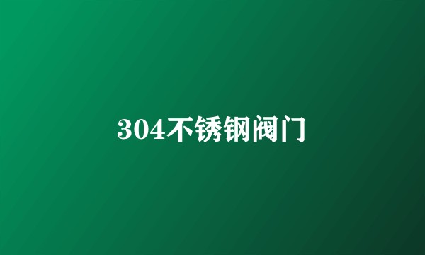 304不锈钢阀门