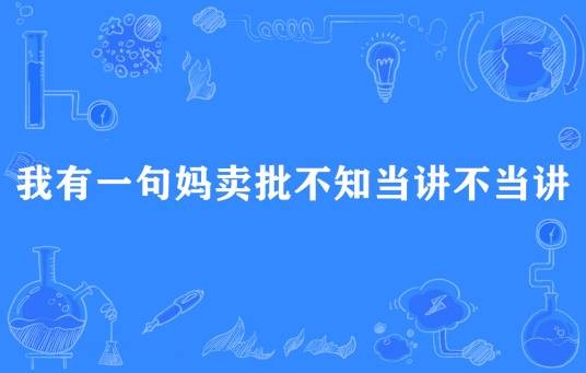 我有一句妈卖批不知当讲不当讲
