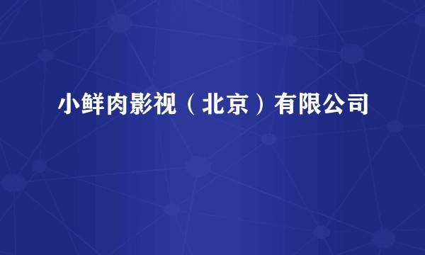 小鲜肉影视(北京)有限公司