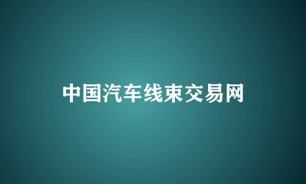 中国汽车线束交易网