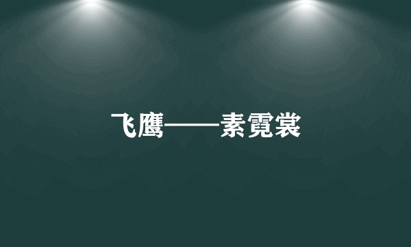 飞鹰——素霓裳
