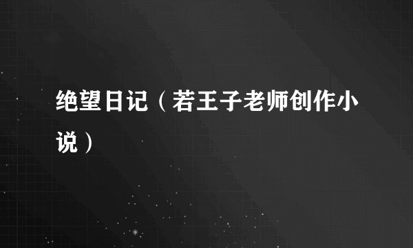 绝望日记（若王子老师创作小说）