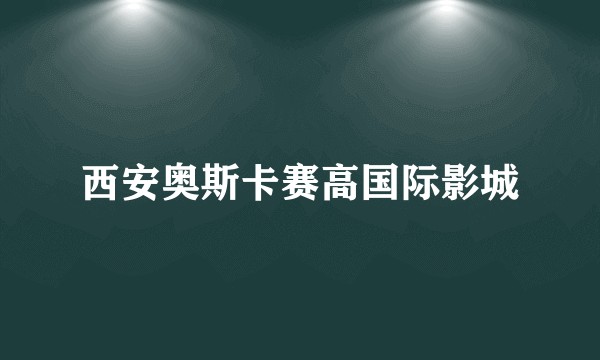 西安奥斯卡赛高国际影城