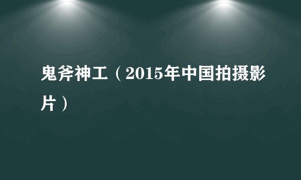 鬼斧神工（2015年中国拍摄影片）