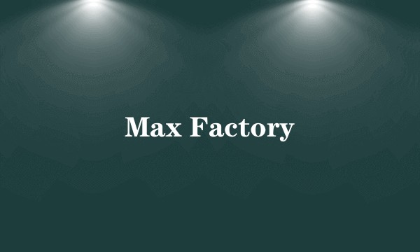 Max Factory