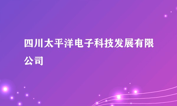 四川太平洋电子科技发展有限公司