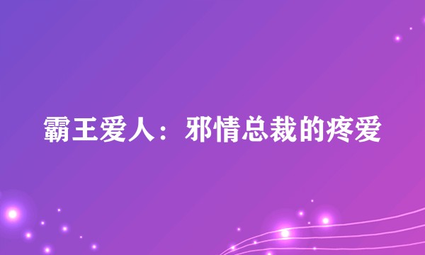 霸王爱人：邪情总裁的疼爱