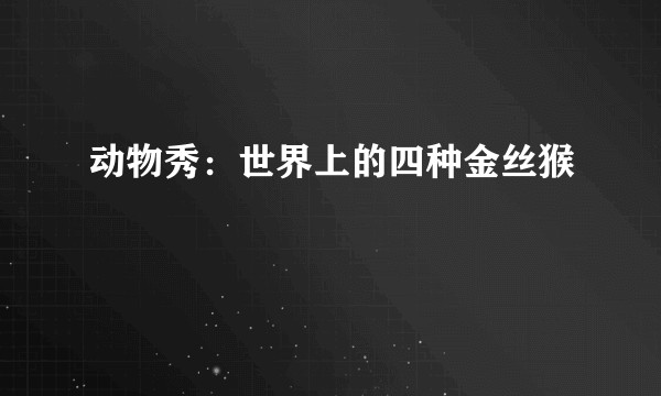 动物秀：世界上的四种金丝猴