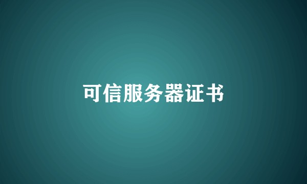 可信服务器证书