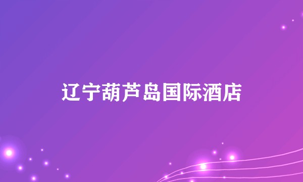 辽宁葫芦岛国际酒店