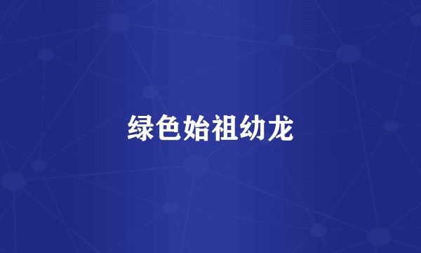 绿色始祖幼龙
