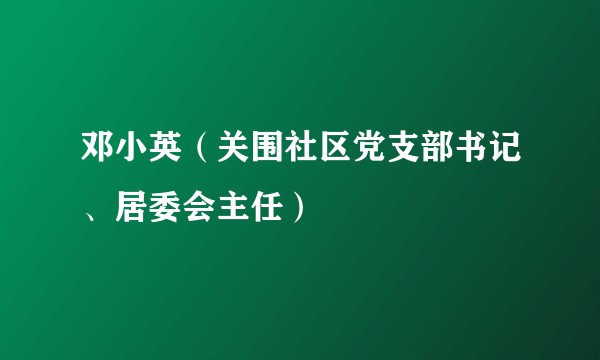 邓小英（关围社区党支部书记、居委会主任）
