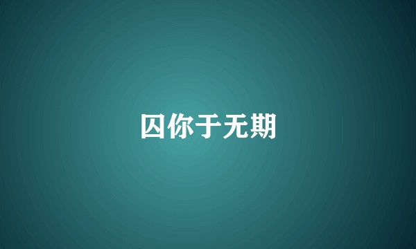 囚你于无期