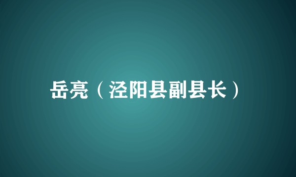 岳亮（泾阳县副县长）