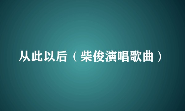 从此以后（柴俊演唱歌曲）