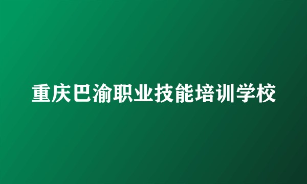 重庆巴渝职业技能培训学校