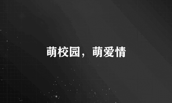 萌校园，萌爱情
