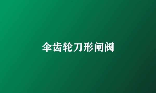 伞齿轮刀形闸阀