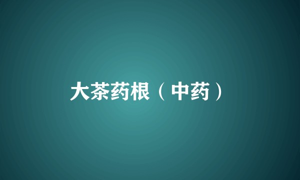 大茶药根(中药)