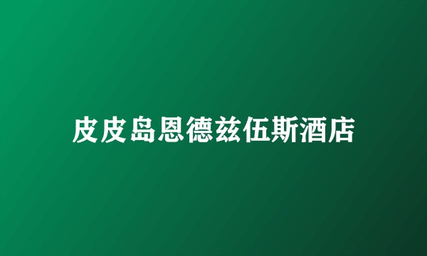 皮皮岛恩德兹伍斯酒店