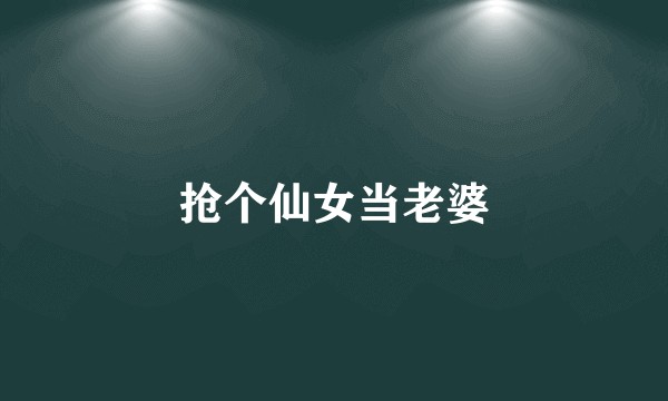 抢个仙女当老婆