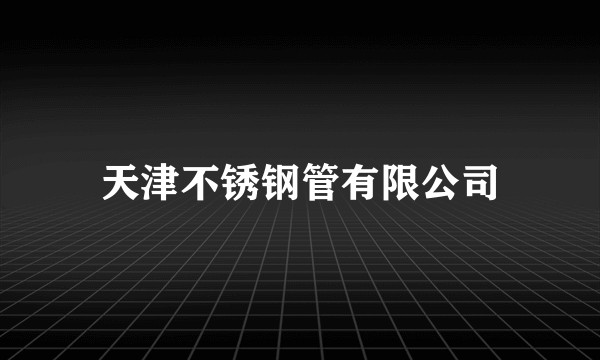 天津不锈钢管有限公司