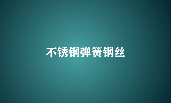 不锈钢弹簧钢丝