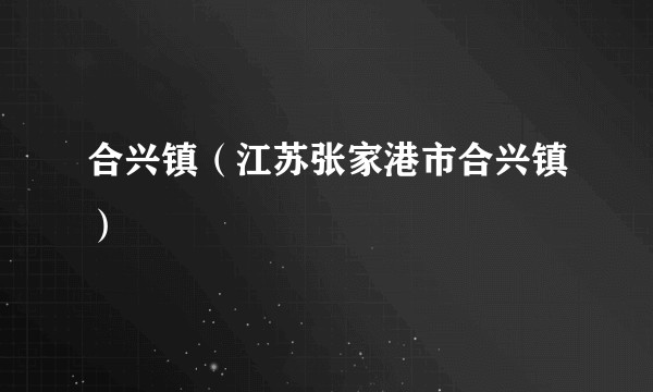 合兴镇(江苏张家港市合兴镇)