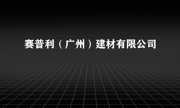 赛普利（广州）建材有限公司