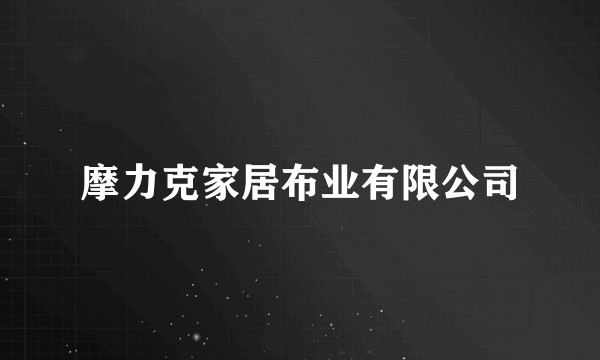 摩力克家居布业有限公司