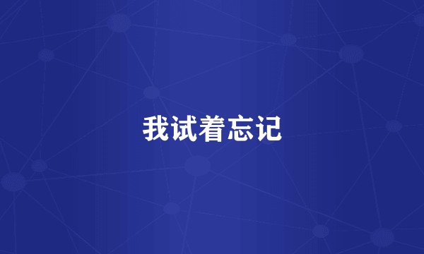 我试着忘记