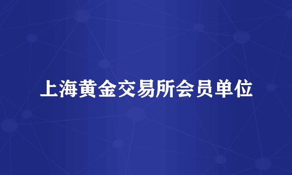 上海黄金交易所会员单位