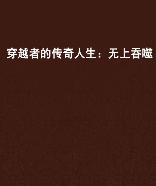 穿越者的传奇人生：无上吞噬