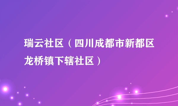 瑞云社区（四川成都市新都区龙桥镇下辖社区）