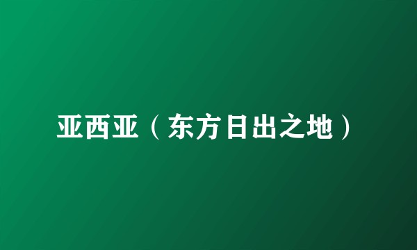 亚西亚（东方日出之地）