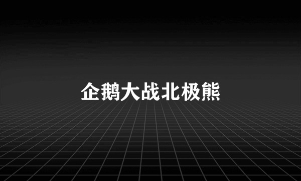 企鹅大战北极熊