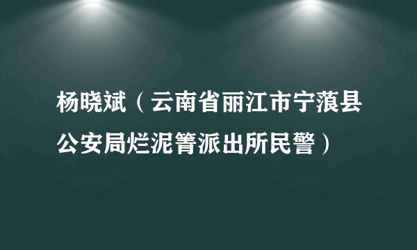 杨晓斌（云南省丽江市宁蒗县公安局烂泥箐派出所民警）