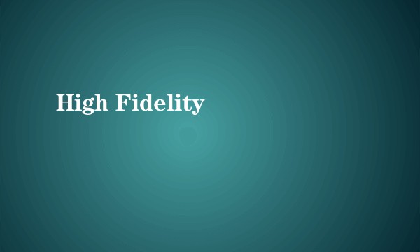 High Fidelity