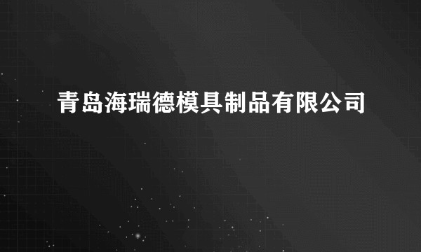 青岛海瑞德模具制品有限公司