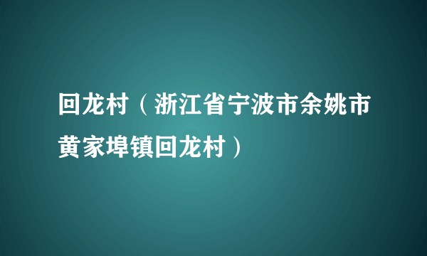 回龙村（浙江省宁波市余姚市黄家埠镇回龙村）