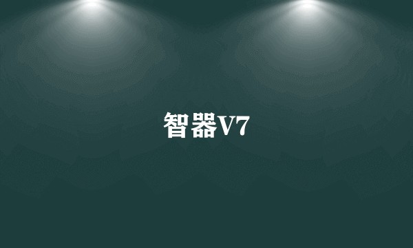 智器V7