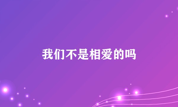 我们不是相爱的吗