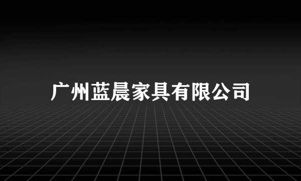 广州蓝晨家具有限公司