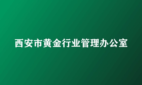 西安市黄金行业管理办公室
