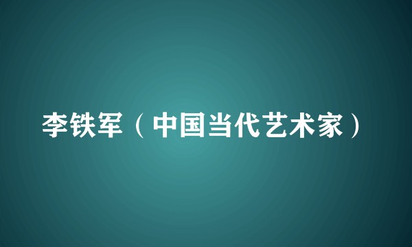 李铁军（中国当代艺术家）