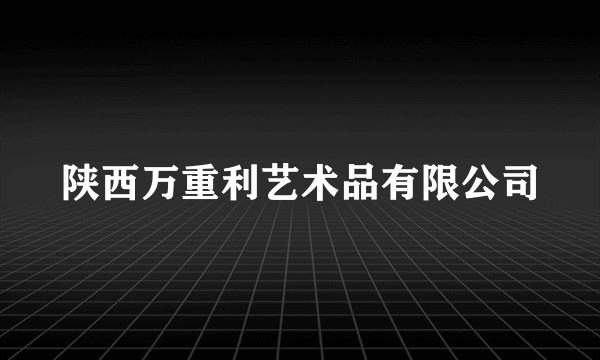 陕西万重利艺术品有限公司