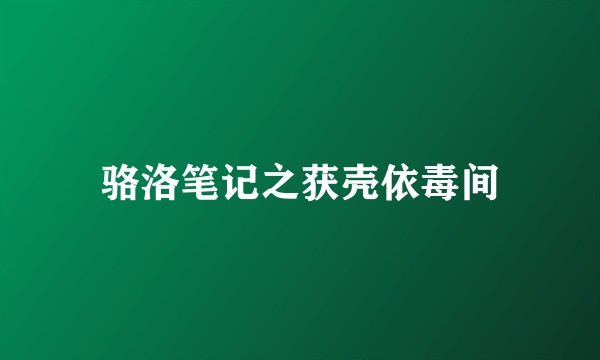 骆洛笔记之获壳依毒间